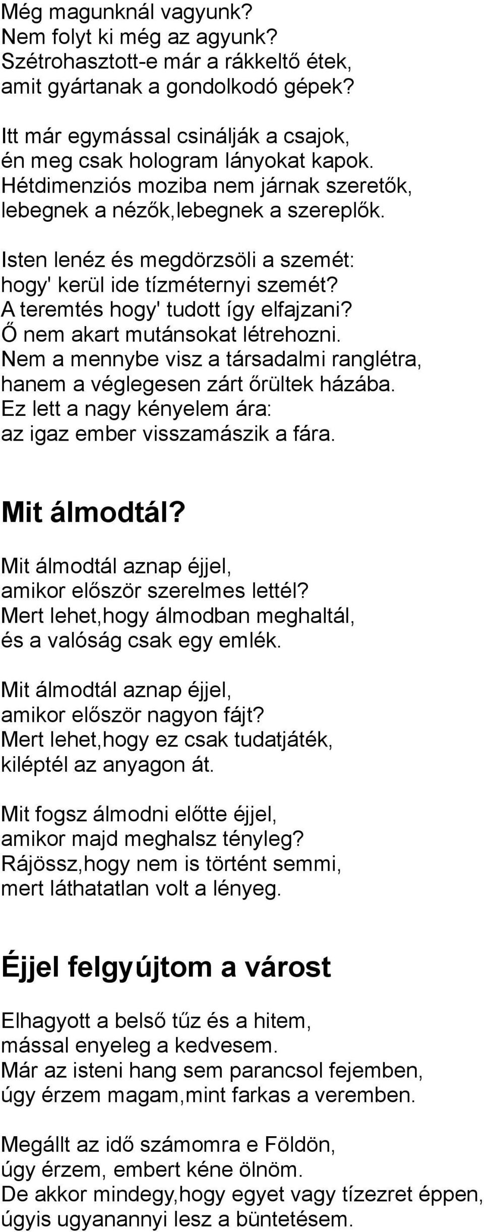 Ő nem akart mutánsokat létrehozni. Nem a mennybe visz a társadalmi ranglétra, hanem a véglegesen zárt őrültek házába. Ez lett a nagy kényelem ára: az igaz ember visszamászik a fára. Mit álmodtál?