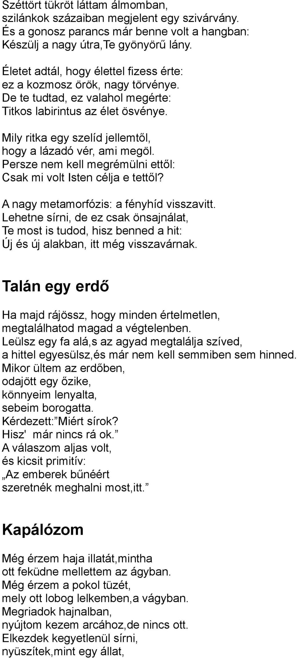 Mily ritka egy szelíd jellemtől, hogy a lázadó vér, ami megöl. Persze nem kell megrémülni ettől: Csak mi volt Isten célja e tettől? A nagy metamorfózis: a fényhíd visszavitt.