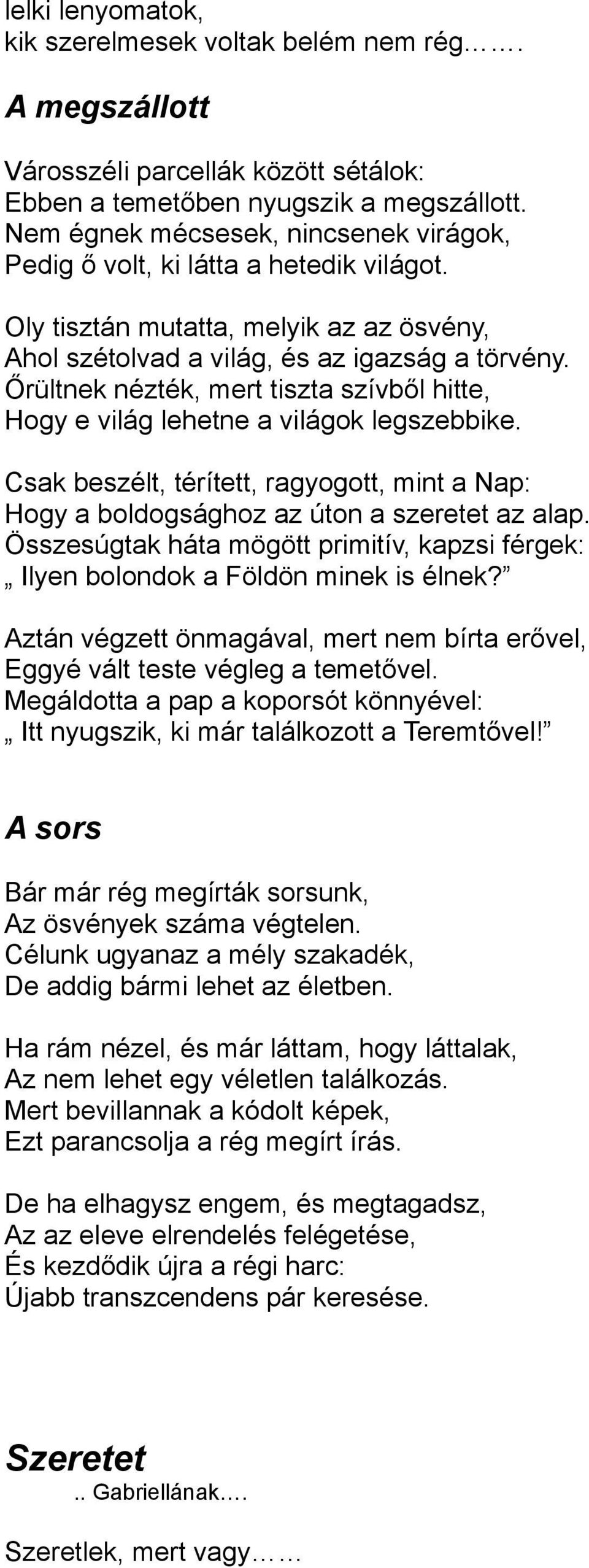 Őrültnek nézték, mert tiszta szívből hitte, Hogy e világ lehetne a világok legszebbike. Csak beszélt, térített, ragyogott, mint a Nap: Hogy a boldogsághoz az úton a szeretet az alap.