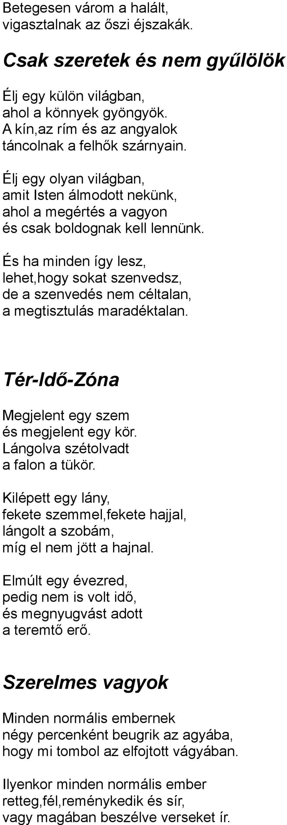 És ha minden így lesz, lehet,hogy sokat szenvedsz, de a szenvedés nem céltalan, a megtisztulás maradéktalan. Tér-Idő-Zóna Megjelent egy szem és megjelent egy kör. Lángolva szétolvadt a falon a tükör.