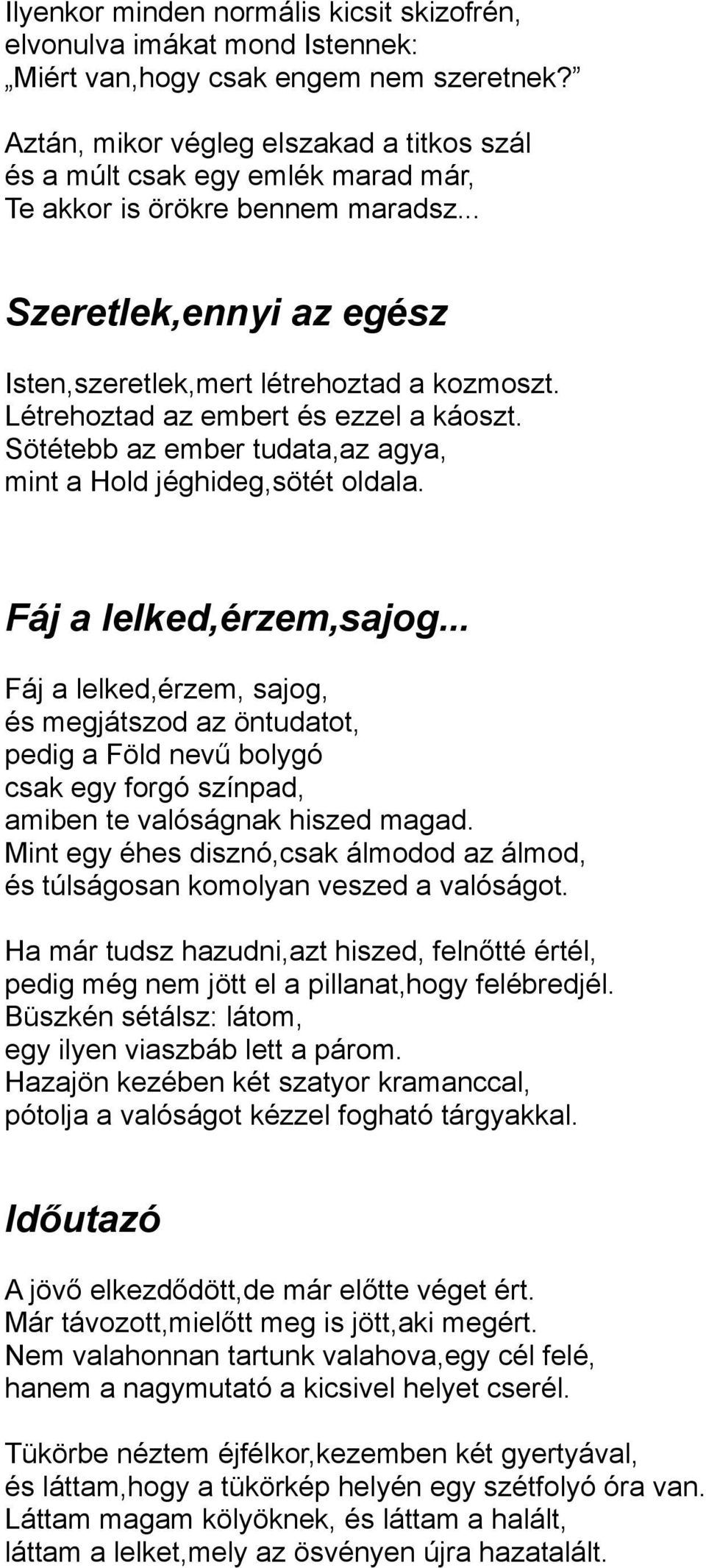 Létrehoztad az embert és ezzel a káoszt. Sötétebb az ember tudata,az agya, mint a Hold jéghideg,sötét oldala. Fáj a lelked,érzem,sajog.