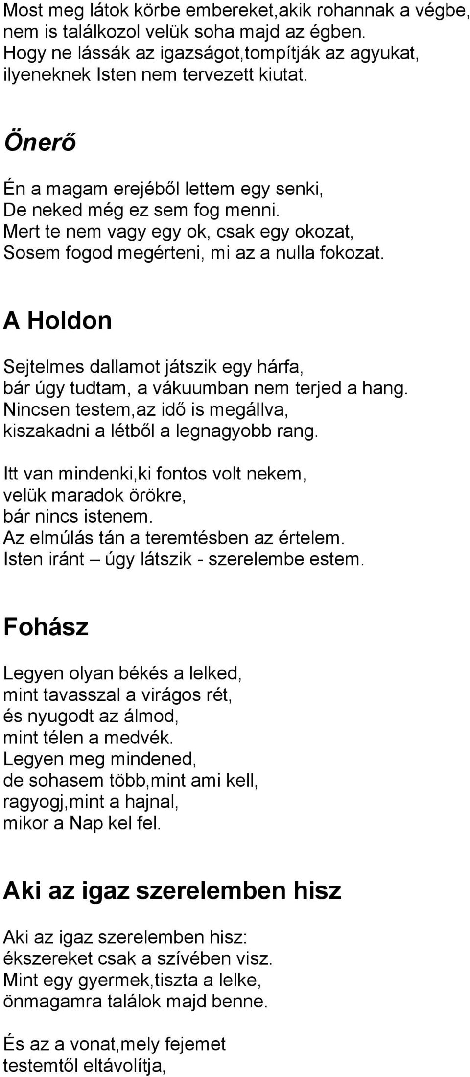 A Holdon Sejtelmes dallamot játszik egy hárfa, bár úgy tudtam, a vákuumban nem terjed a hang. Nincsen testem,az idő is megállva, kiszakadni a létből a legnagyobb rang.