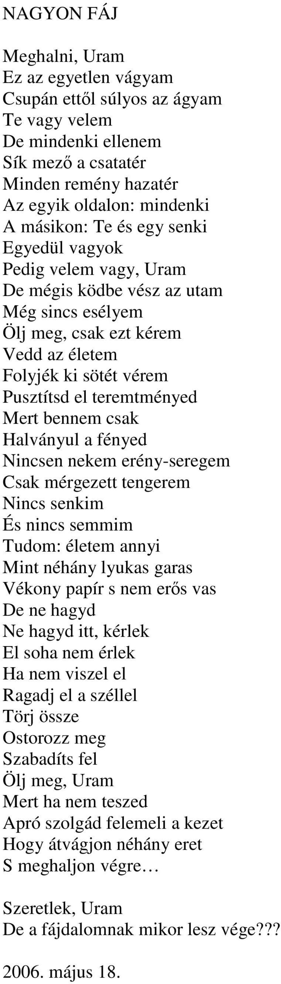 Halványul a fényed Nincsen nekem erény-seregem Csak mérgezett tengerem Nincs senkim És nincs semmim Tudom: életem annyi Mint néhány lyukas garas Vékony papír s nem ers vas De ne hagyd Ne hagyd itt,