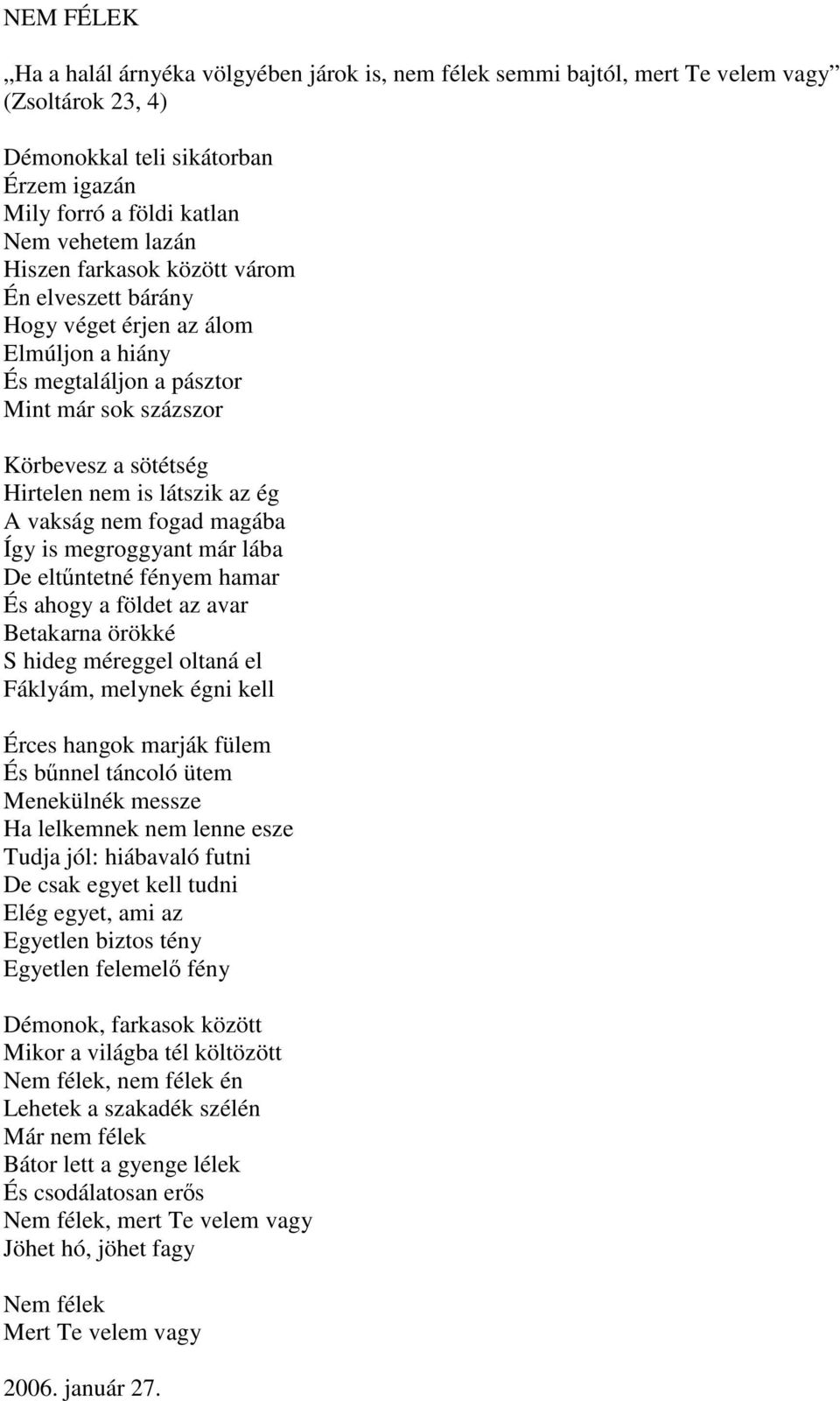 nem fogad magába Így is megroggyant már lába De eltntetné fényem hamar És ahogy a földet az avar Betakarna örökké S hideg méreggel oltaná el Fáklyám, melynek égni kell Érces hangok marják fülem És