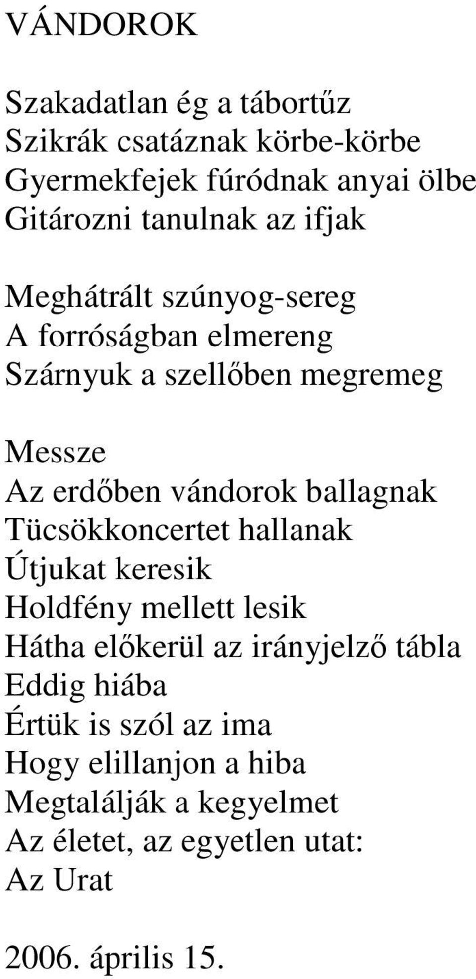 ballagnak Tücsökkoncertet hallanak Útjukat keresik Holdfény mellett lesik Hátha elkerül az irányjelz tábla Eddig