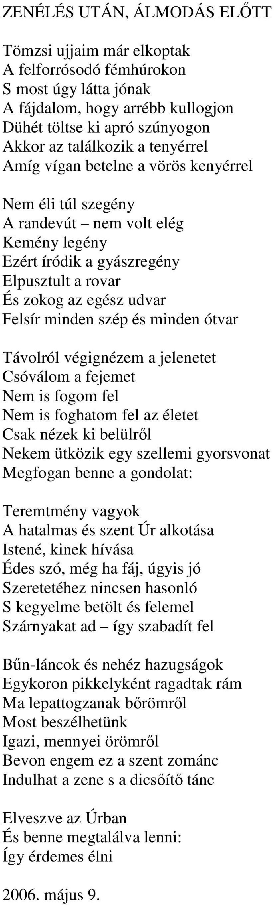 ótvar Távolról végignézem a jelenetet Csóválom a fejemet Nem is fogom fel Nem is foghatom fel az életet Csak nézek ki belülrl Nekem ütközik egy szellemi gyorsvonat Megfogan benne a gondolat: