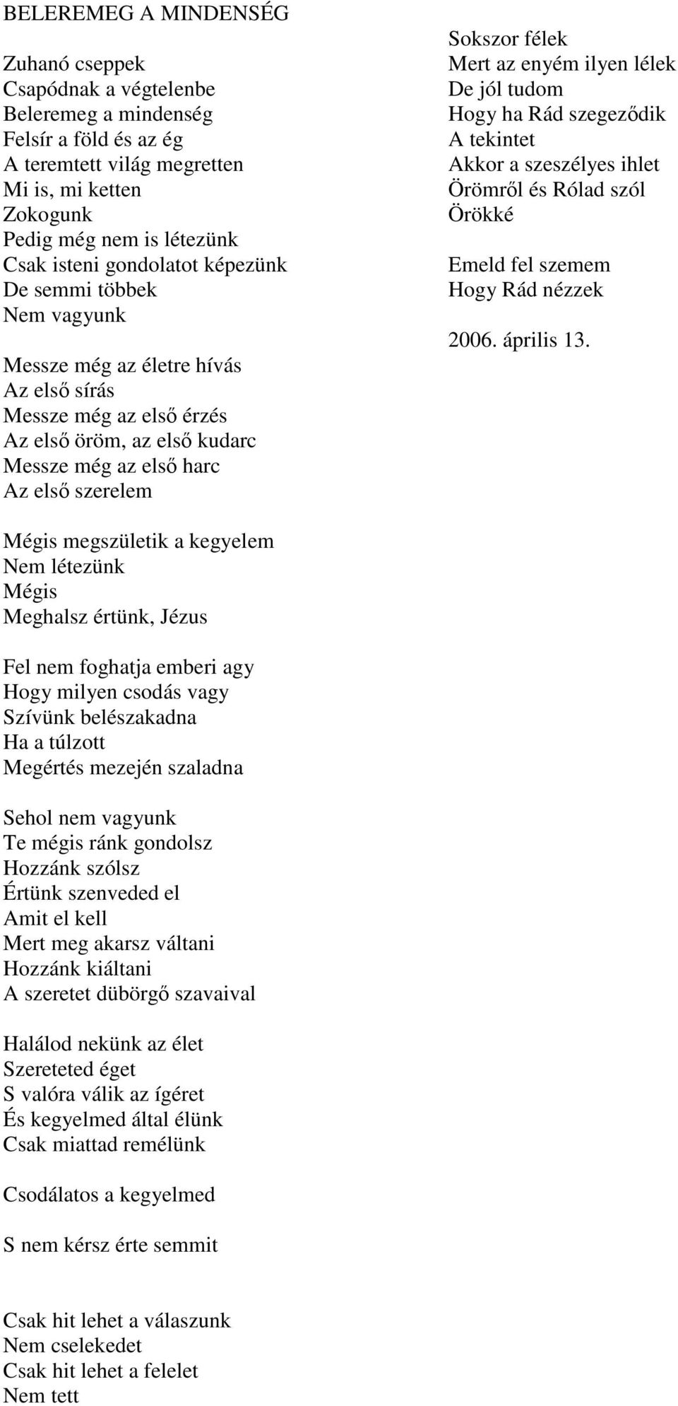enyém ilyen lélek De jól tudom Hogy ha Rád szegezdik A tekintet Akkor a szeszélyes ihlet Örömrl és Rólad szól Örökké Emeld fel szemem Hogy Rád nézzek 2006. április 13.