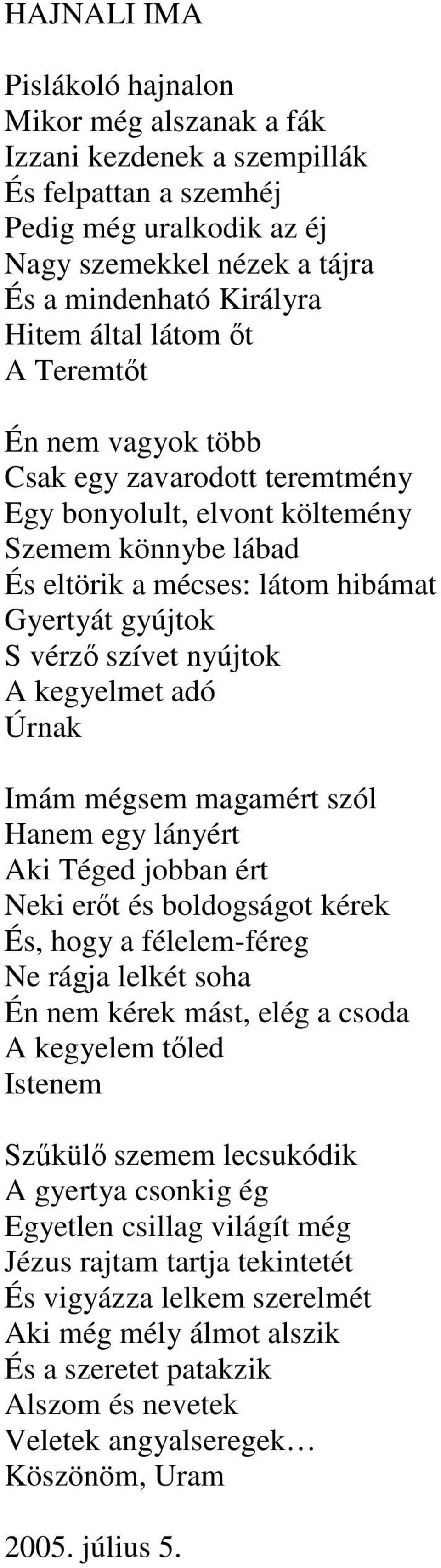 kegyelmet adó Úrnak Imám mégsem magamért szól Hanem egy lányért Aki Téged jobban ért Neki ert és boldogságot kérek És, hogy a félelem-féreg Ne rágja lelkét soha Én nem kérek mást, elég a csoda A