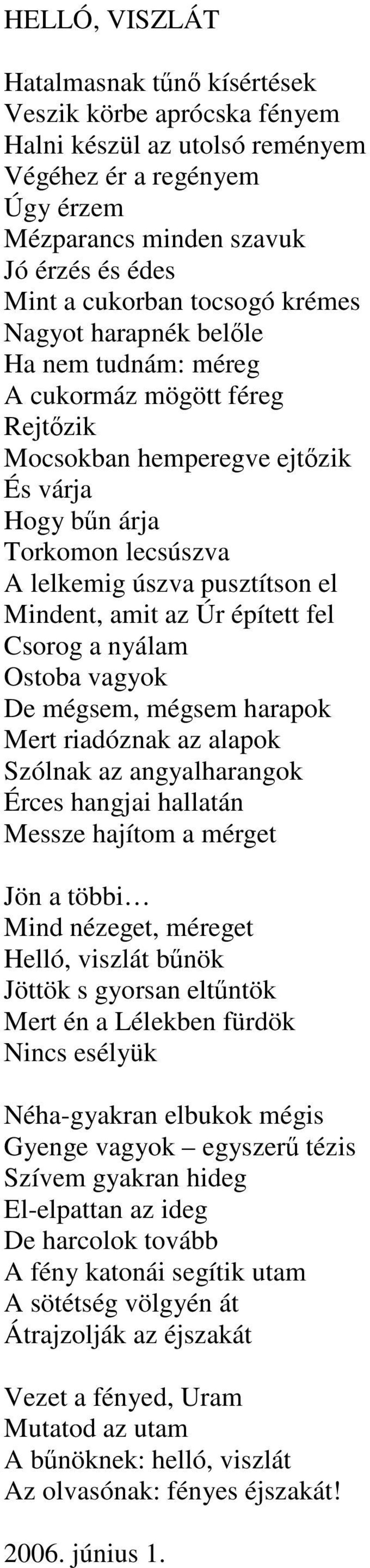 Úr épített fel Csorog a nyálam Ostoba vagyok De mégsem, mégsem harapok Mert riadóznak az alapok Szólnak az angyalharangok Érces hangjai hallatán Messze hajítom a mérget Jön a többi Mind nézeget,