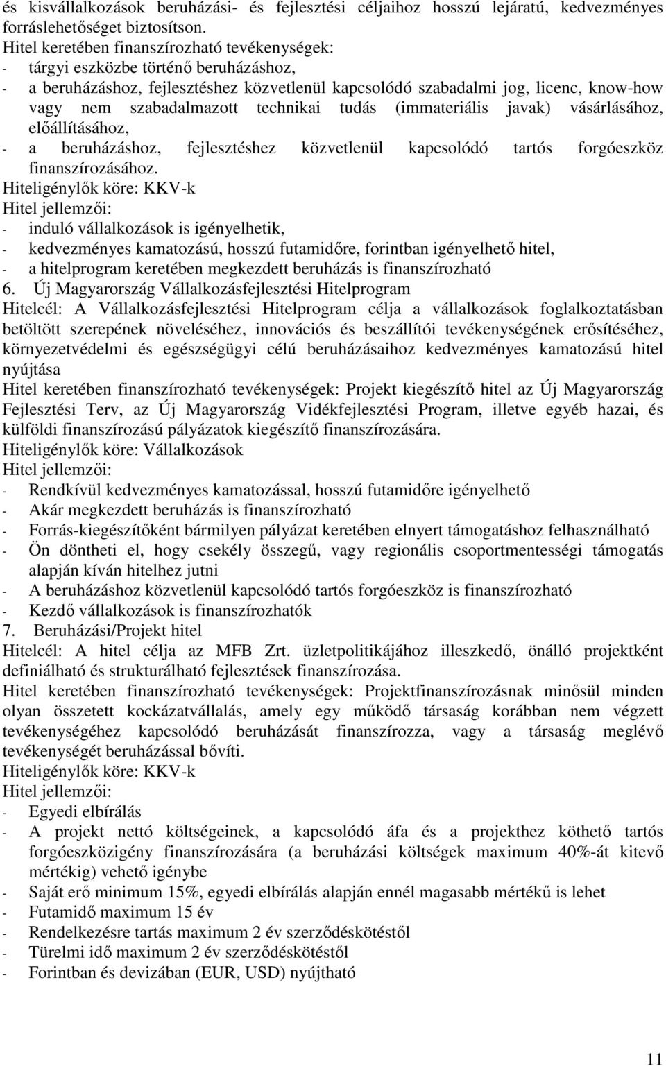 technikai tudás (immateriális javak) vásárlásához, előállításához, - a beruházáshoz, fejlesztéshez közvetlenül kapcsolódó tartós forgóeszköz finanszírozásához.