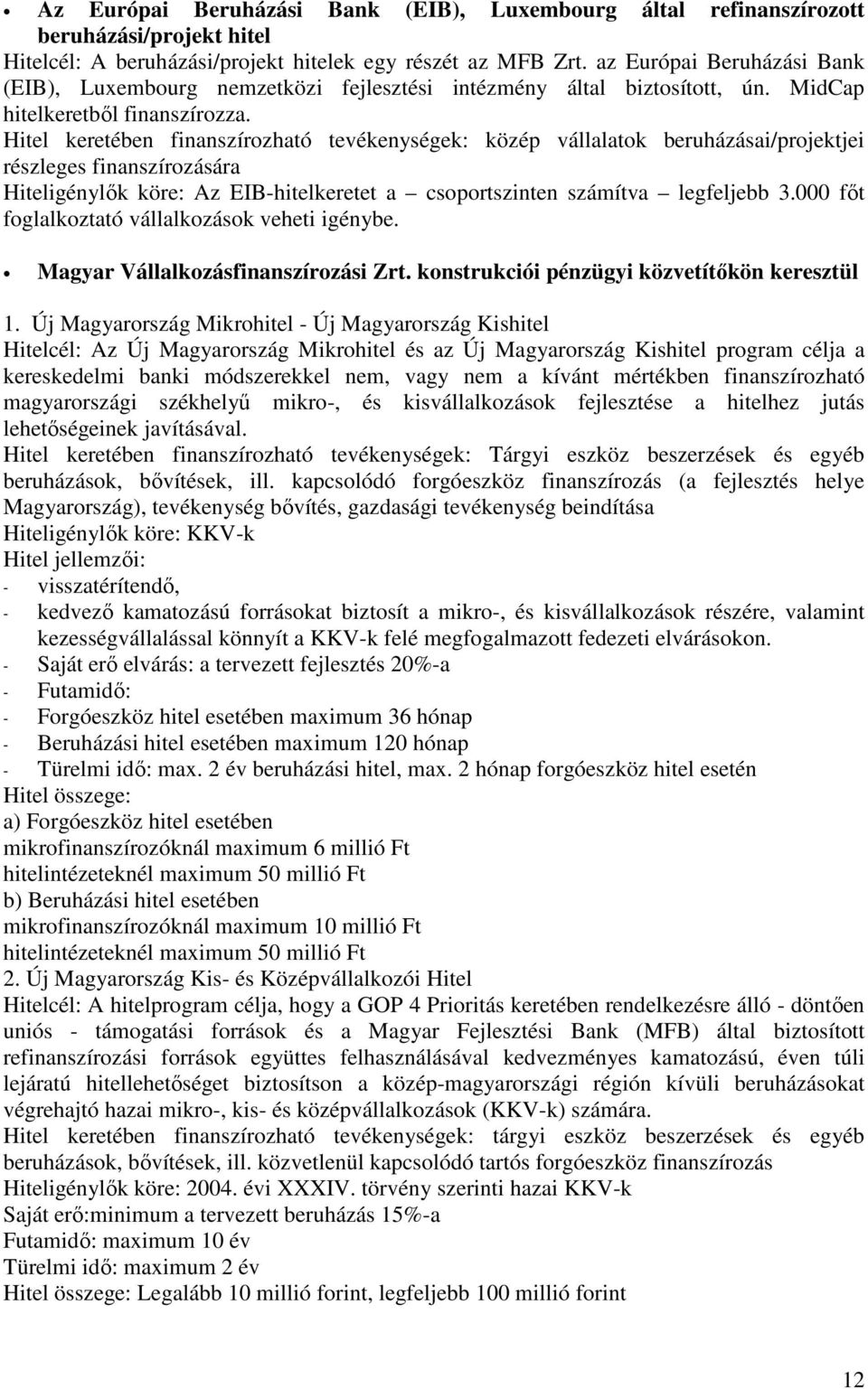 Hitel keretében finanszírozható tevékenységek: közép vállalatok beruházásai/projektjei részleges finanszírozására Hiteligénylők köre: Az EIB-hitelkeretet a csoportszinten számítva legfeljebb 3.