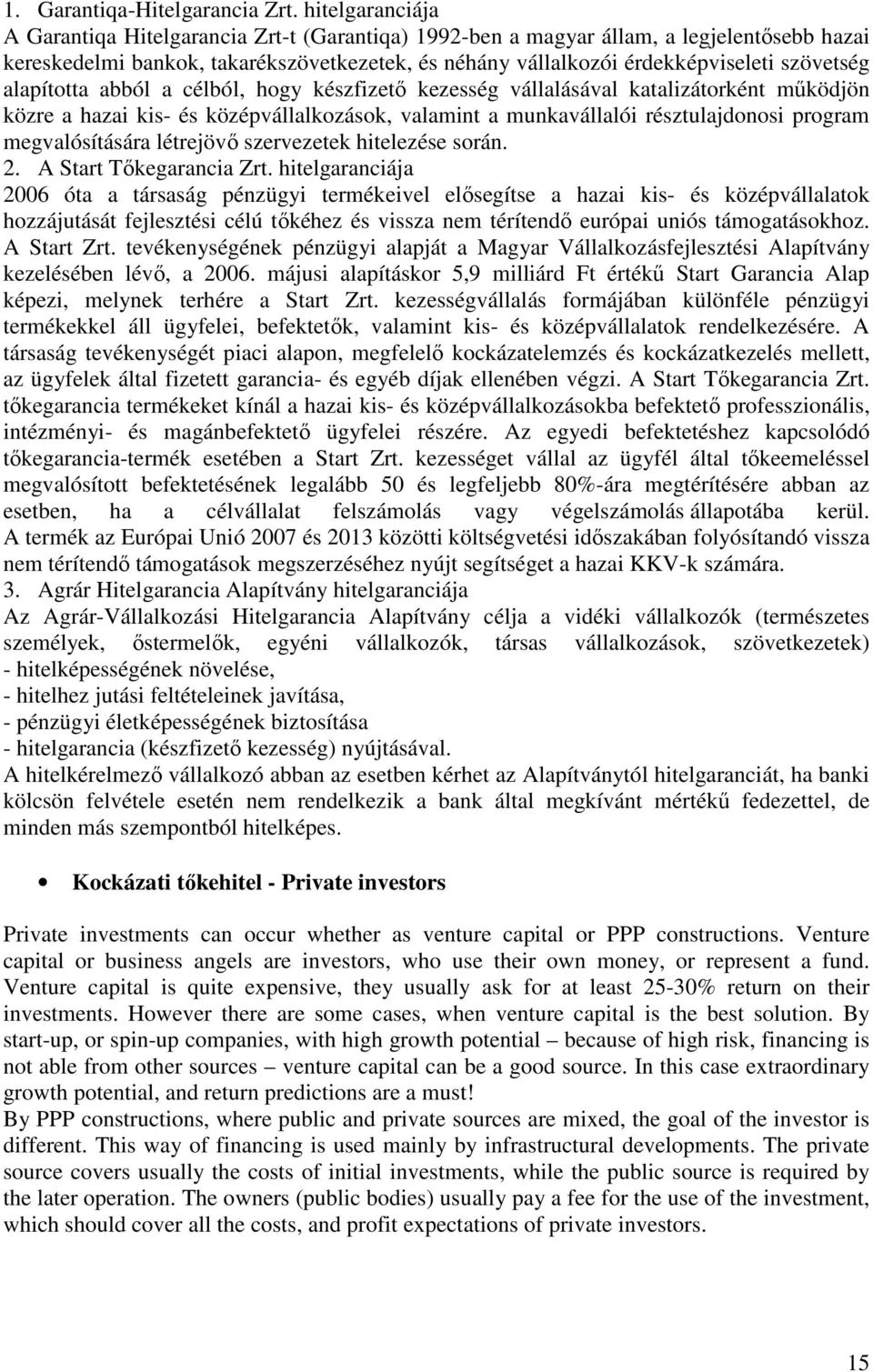 alapította abból a célból, hogy készfizető kezesség vállalásával katalizátorként működjön közre a hazai kis- és középvállalkozások, valamint a munkavállalói résztulajdonosi program megvalósítására