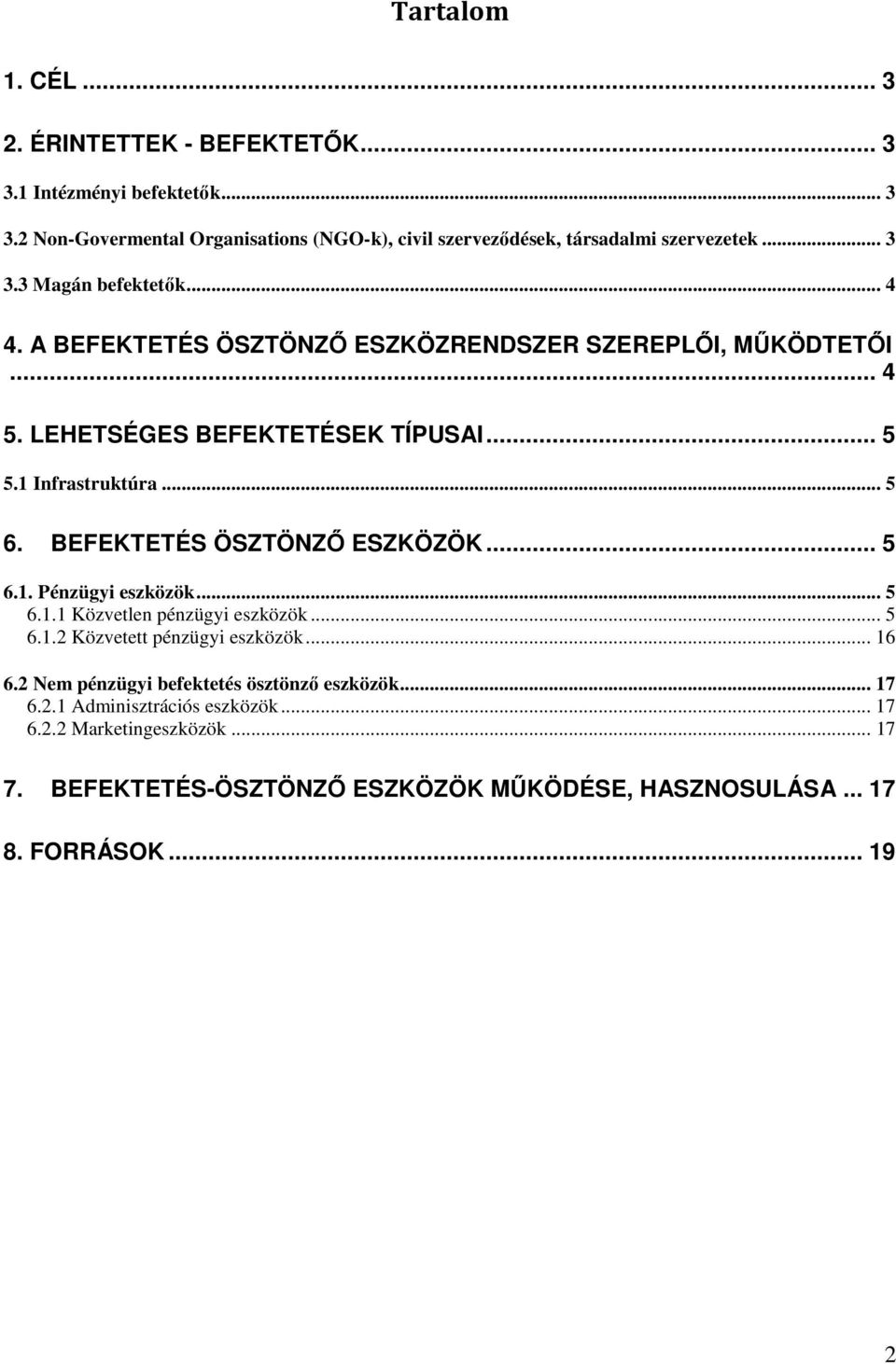 BEFEKTETÉS ÖSZTÖNZŐ ESZKÖZÖK... 5 6.1. Pénzügyi eszközök... 5 6.1.1 Közvetlen pénzügyi eszközök... 5 6.1.2 Közvetett pénzügyi eszközök... 16 6.