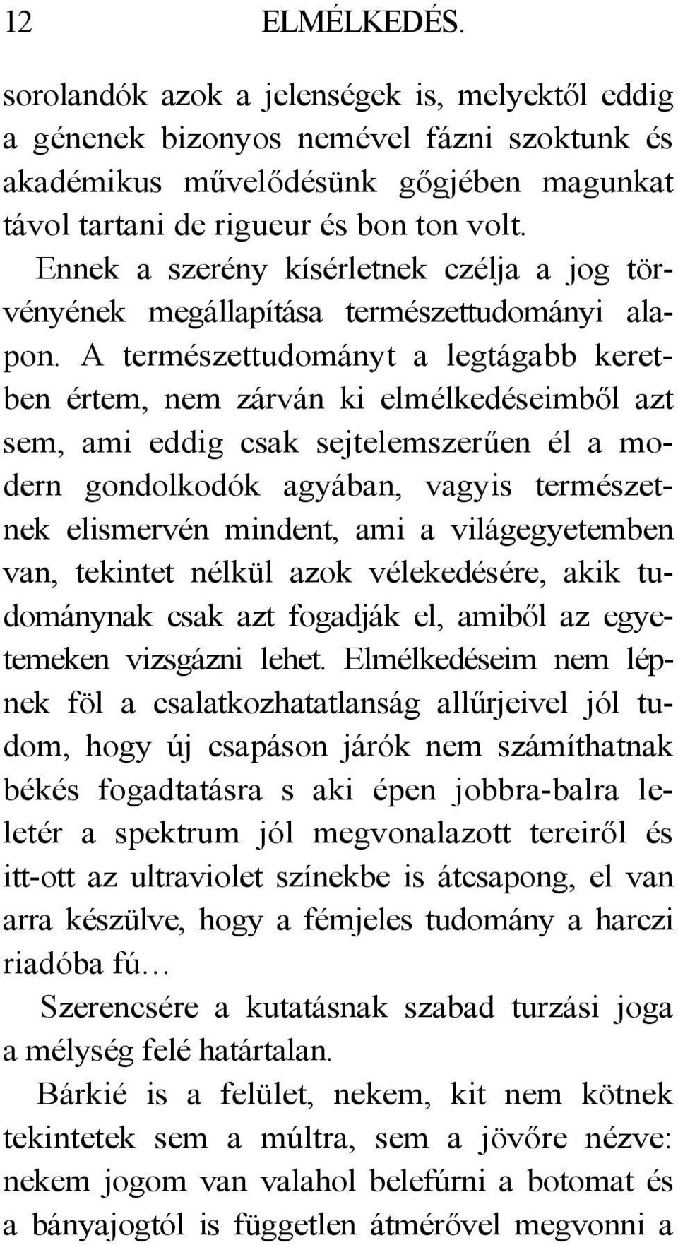 A természettudományt a legtágabb keretben értem, nem zárván ki elmélkedéseimből azt sem, ami eddig csak sejtelemszerűen él a modern gondolkodók agyában, vagyis természetnek elismervén mindent, ami a