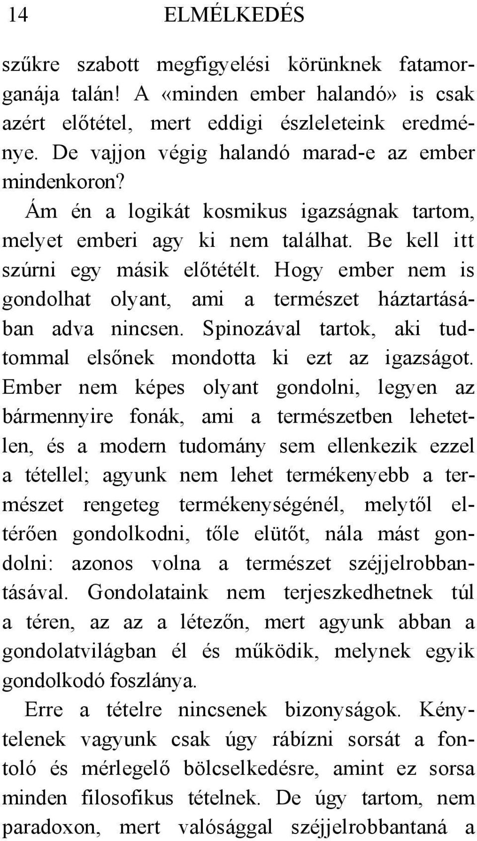 Hogy ember nem is gondolhat olyant, ami a természet háztartásában adva nincsen. Spinozával tartok, aki tudtommal elsőnek mondotta ki ezt az igazságot.