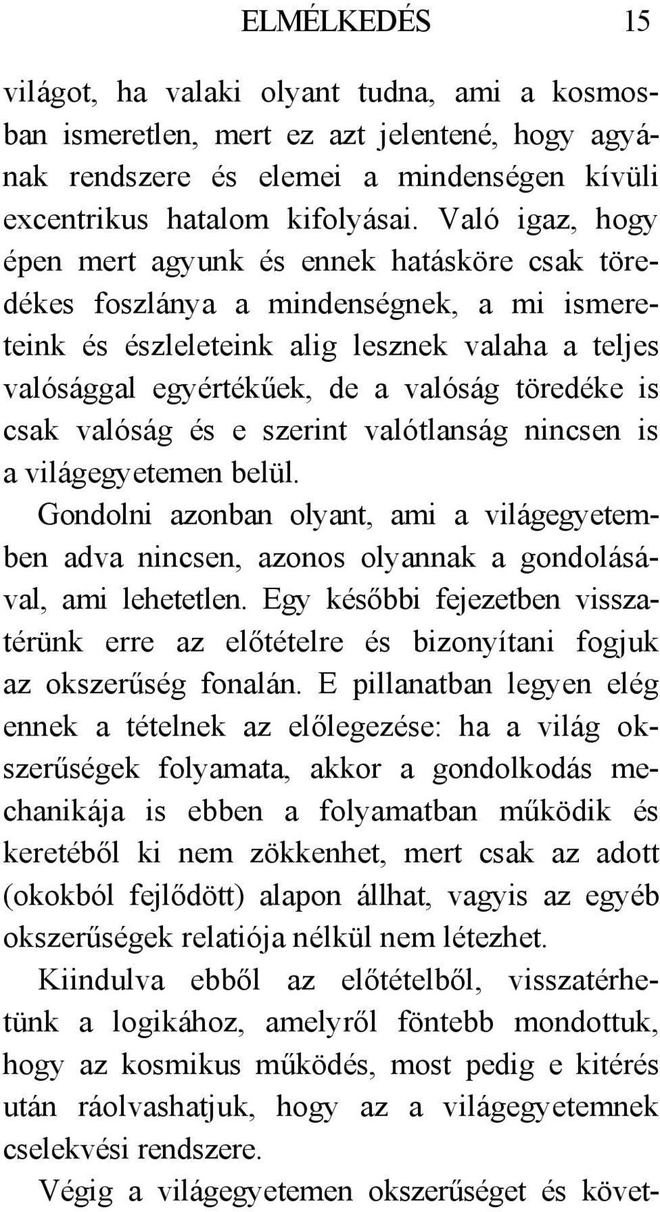 töredéke is csak valóság és e szerint valótlanság nincsen is a világegyetemen belül. Gondolni azonban olyant, ami a világegyetemben adva nincsen, azonos olyannak a gondolásával, ami lehetetlen.