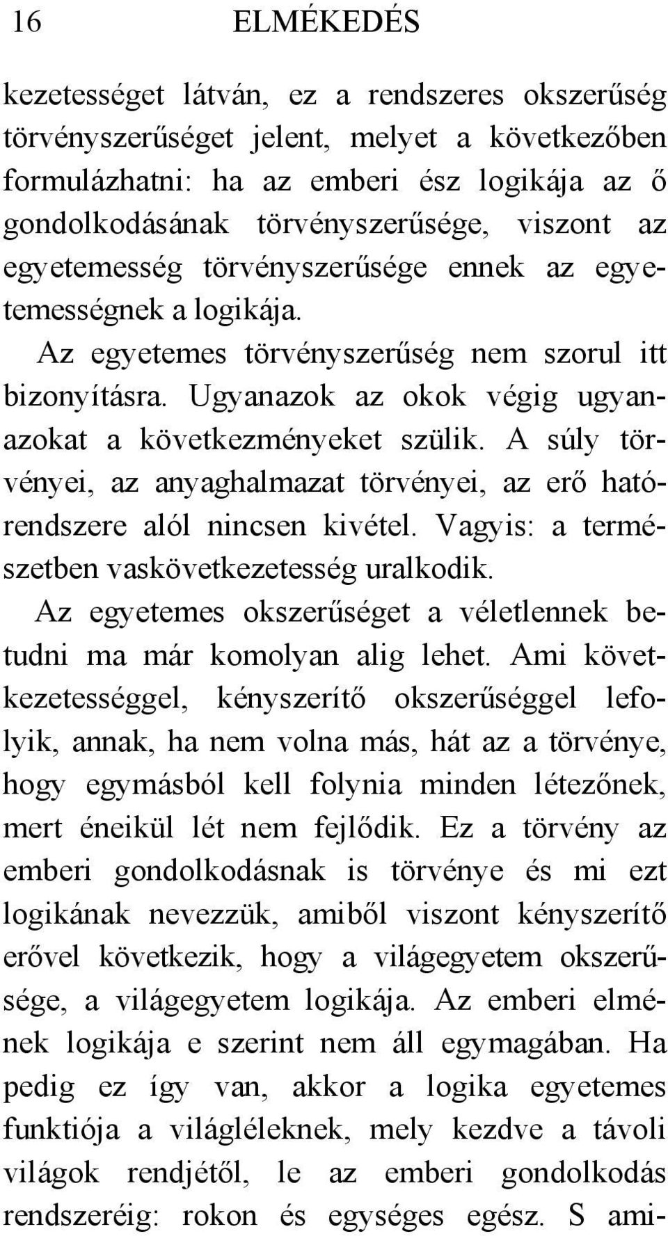 A súly törvényei, az anyaghalmazat törvényei, az erő hatórendszere alól nincsen kivétel. Vagyis: a természetben vaskövetkezetesség uralkodik.