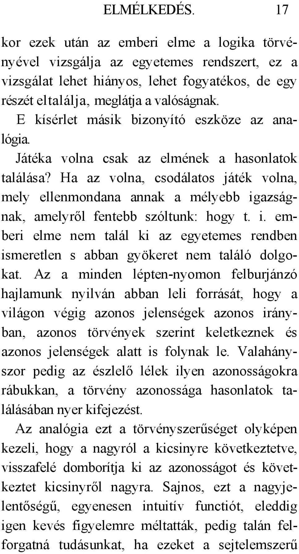 Ha az volna, csodálatos játék volna, mely ellenmondana annak a mélyebb igazságnak, amelyről fentebb szóltunk: hogy t. i. emberi elme nem talál ki az egyetemes rendben ismeretlen s abban gyökeret nem találó dolgokat.