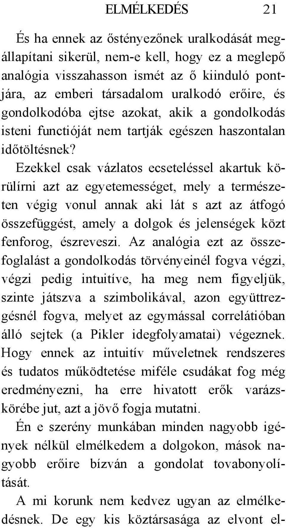 Ezekkel csak vázlatos ecseteléssel akartuk körülírni azt az egyetemességet, mely a természeten végig vonul annak aki lát s azt az átfogó összefüggést, amely a dolgok és jelenségek közt fenforog,