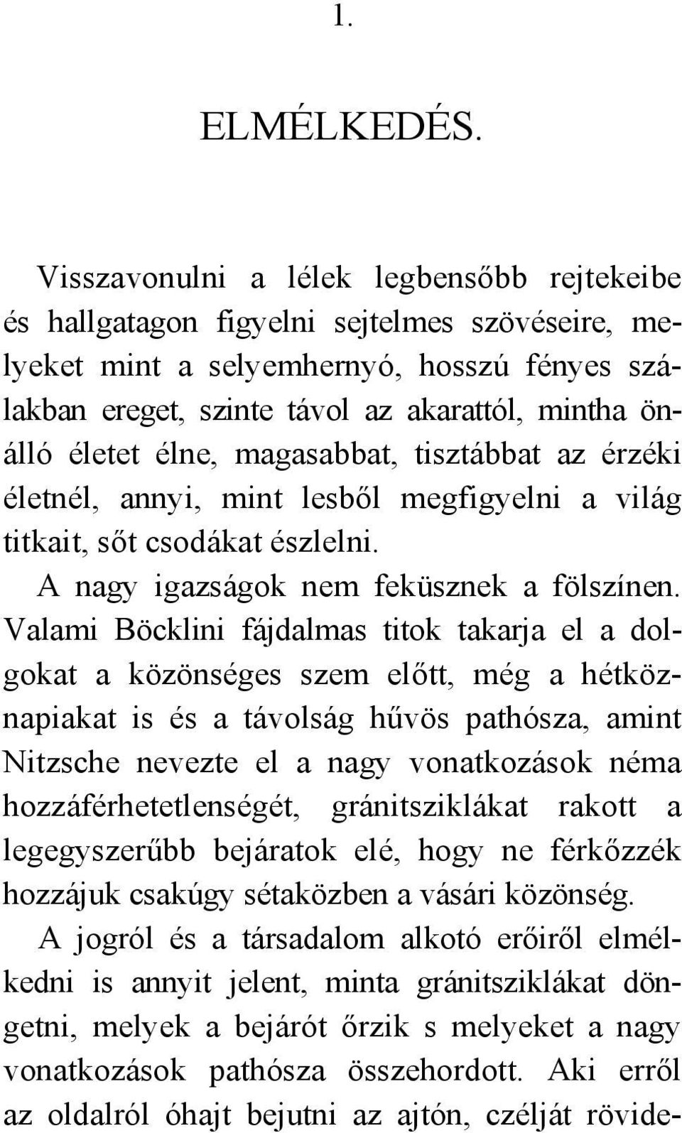 élne, magasabbat, tisztábbat az érzéki életnél, annyi, mint lesből megfigyelni a világ titkait, sőt csodákat észlelni. A nagy igazságok nem feküsznek a fölszínen.