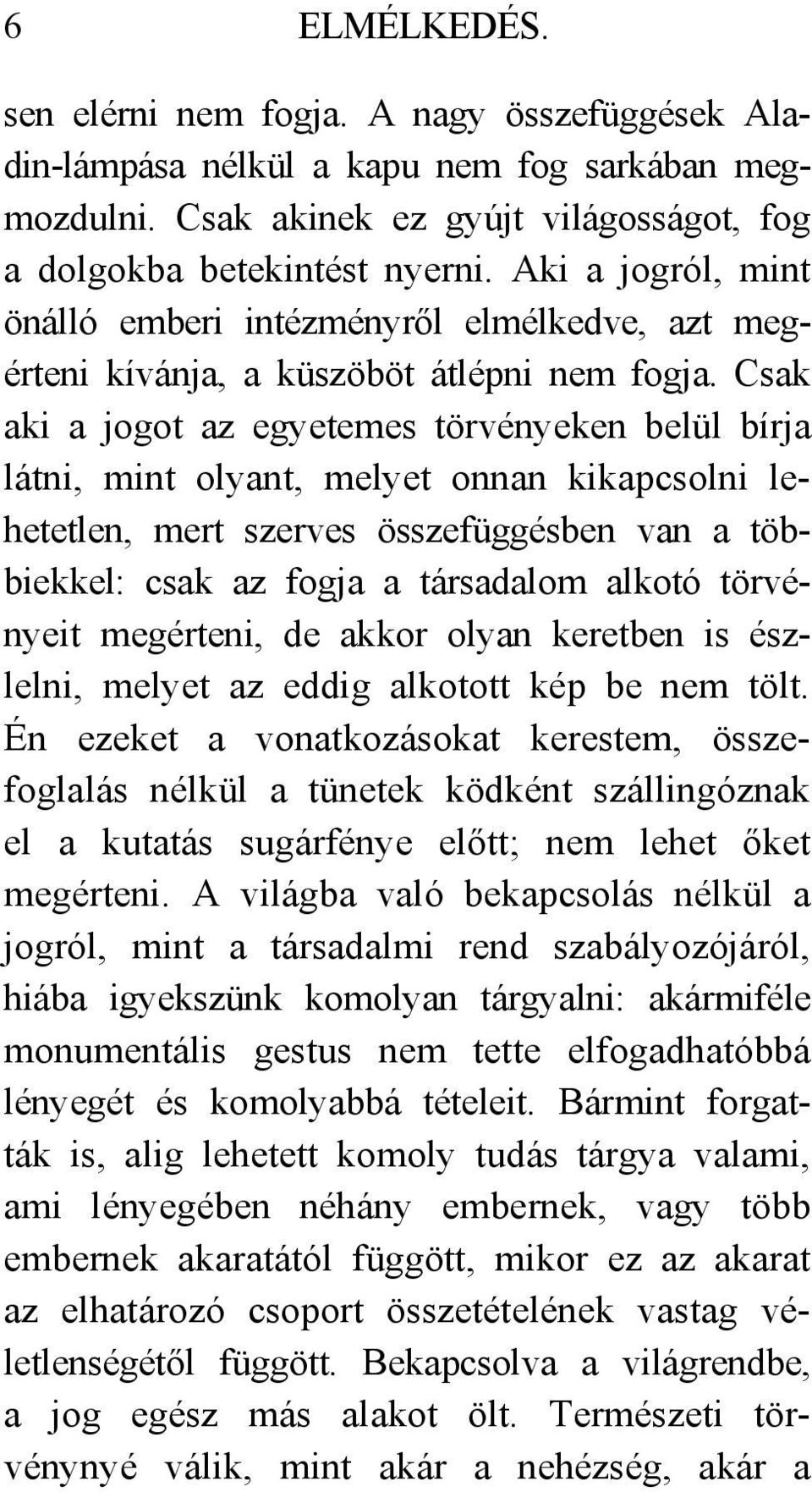 Csak aki a jogot az egyetemes törvényeken belül bírja látni, mint olyant, melyet onnan kikapcsolni lehetetlen, mert szerves összefüggésben van a többiekkel: csak az fogja a társadalom alkotó