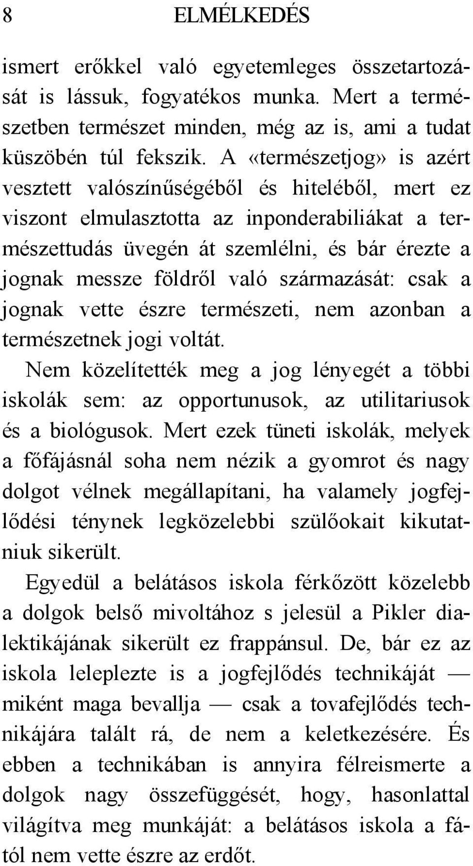 származását: csak a jognak vette észre természeti, nem azonban a természetnek jogi voltát. Nem közelítették meg a jog lényegét a többi iskolák sem: az opportunusok, az utilitariusok és a biológusok.