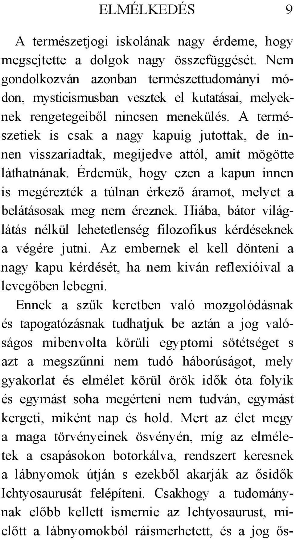 A természetiek is csak a nagy kapuig jutottak, de innen visszariadtak, megijedve attól, amit mögötte láthatnának.