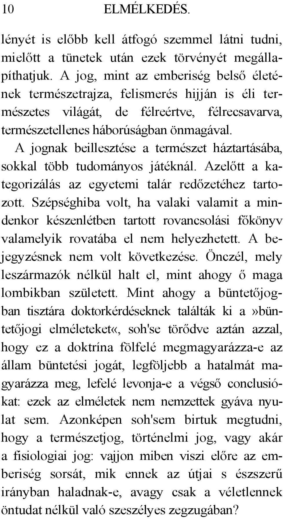 A jognak beillesztése a természet háztartásába, sokkal több tudományos játéknál. Azelőtt a kategorizálás az egyetemi talár redőzetéhez tartozott.