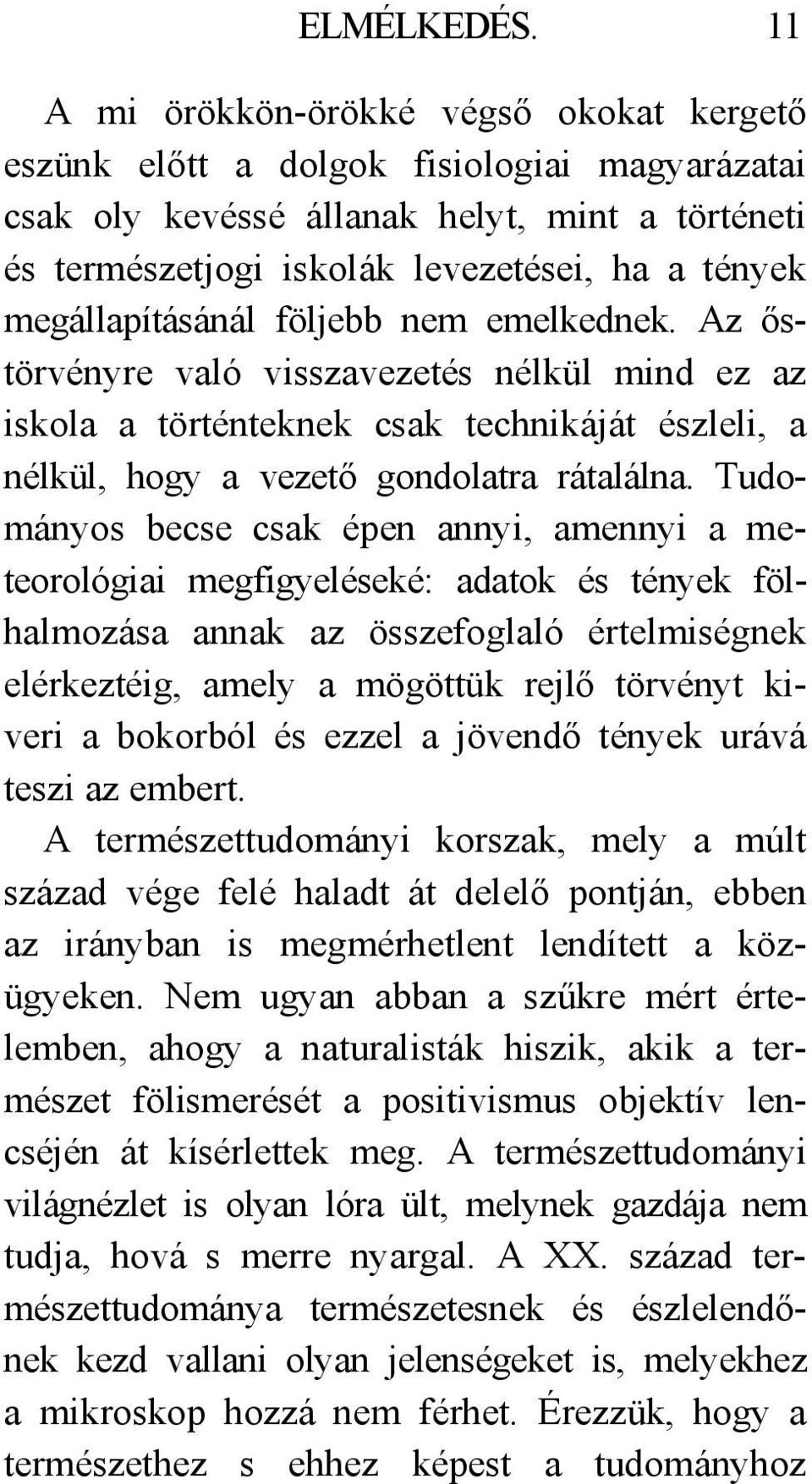 megállapításánál följebb nem emelkednek. Az őstörvényre való visszavezetés nélkül mind ez az iskola a történteknek csak technikáját észleli, a nélkül, hogy a vezető gondolatra rátalálna.