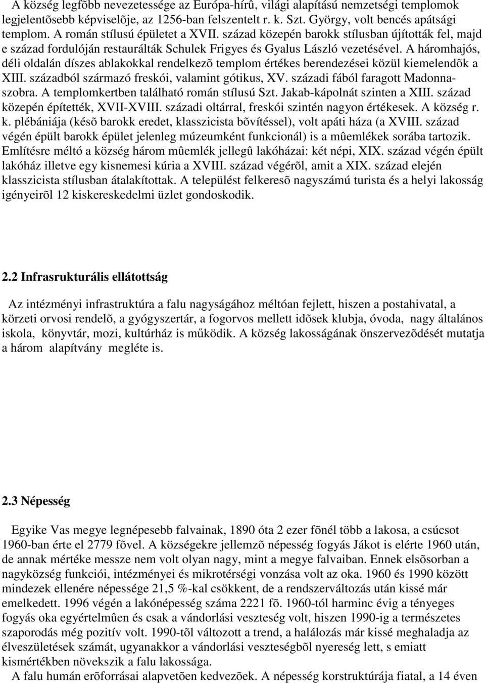 A háromhajós, déli oldalán díszes ablakokkal rendelkezõ templom értékes berendezései közül kiemelendõk a XIII. századból származó freskói, valamint gótikus, XV. századi fából faragott Madonnaszobra.