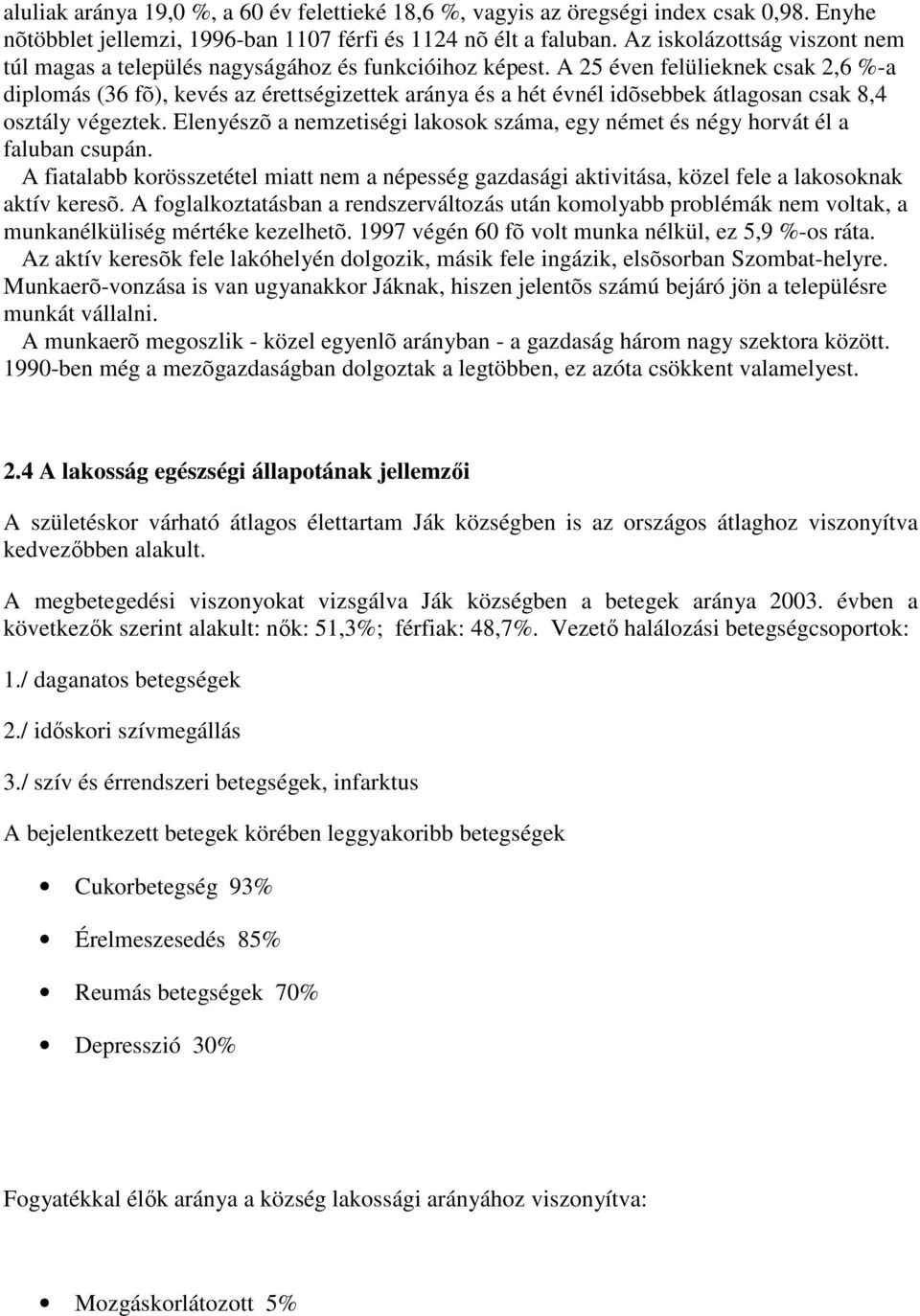 A 25 éven felülieknek csak 2,6 %-a diplomás (36 fõ), kevés az érettségizettek aránya és a hét évnél idõsebbek átlagosan csak 8,4 osztály végeztek.