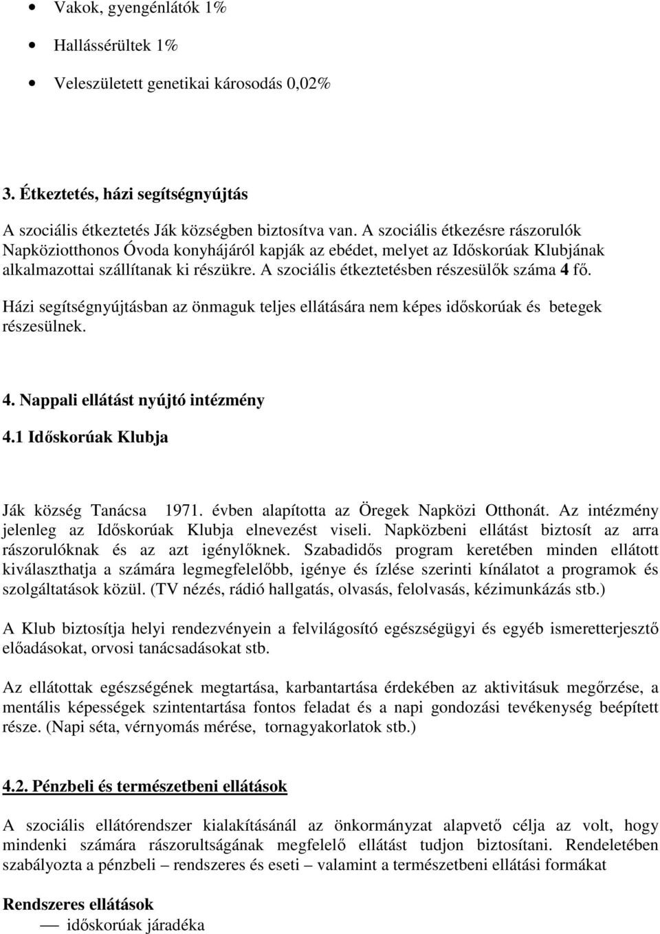 A szociális étkeztetésben részesülık száma 4 fı. Házi segítségnyújtásban az önmaguk teljes ellátására nem képes idıskorúak és betegek részesülnek. 4. Nappali ellátást nyújtó intézmény 4.