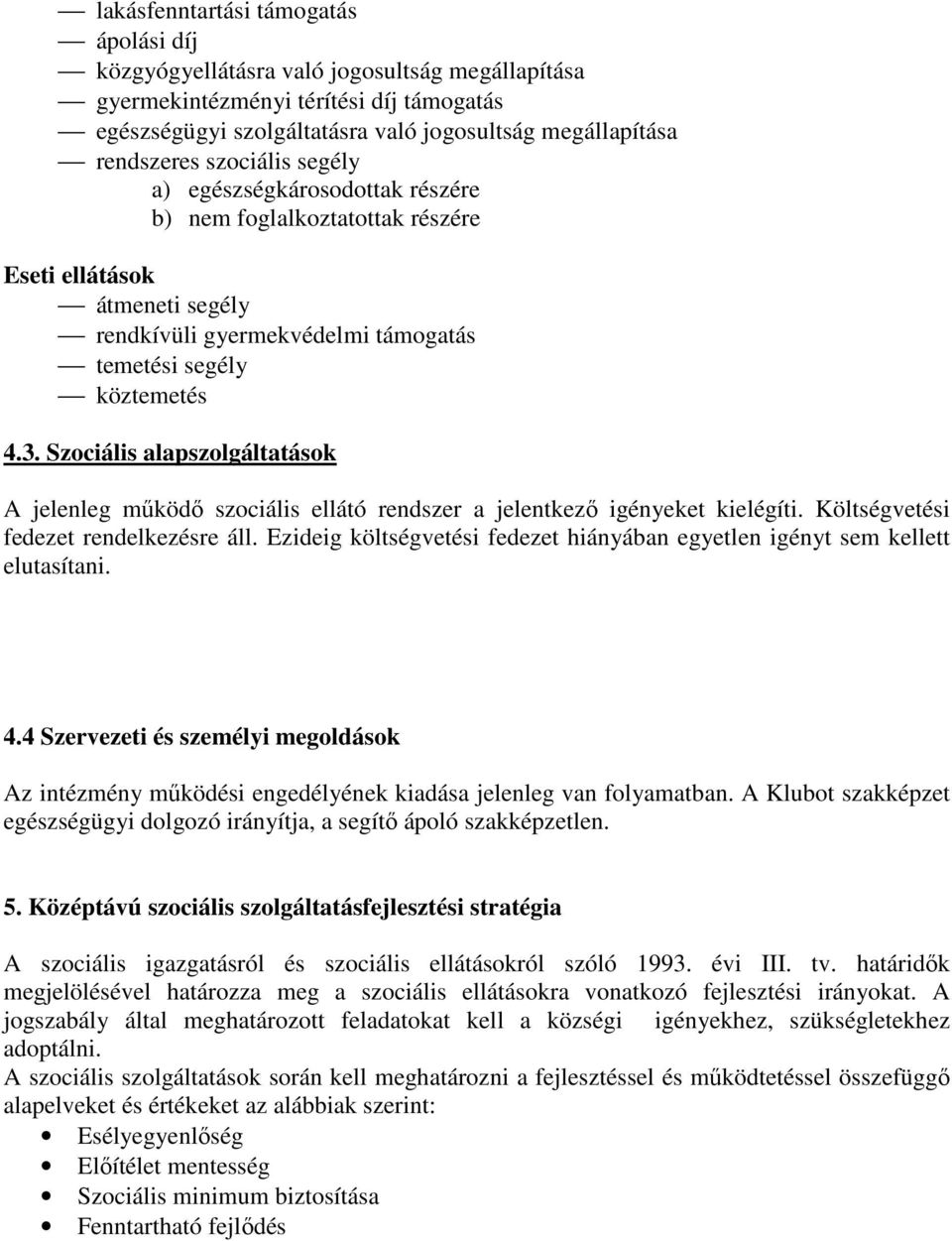 Szociális alapszolgáltatások A jelenleg mőködı szociális ellátó rendszer a jelentkezı igényeket kielégíti. Költségvetési fedezet rendelkezésre áll.