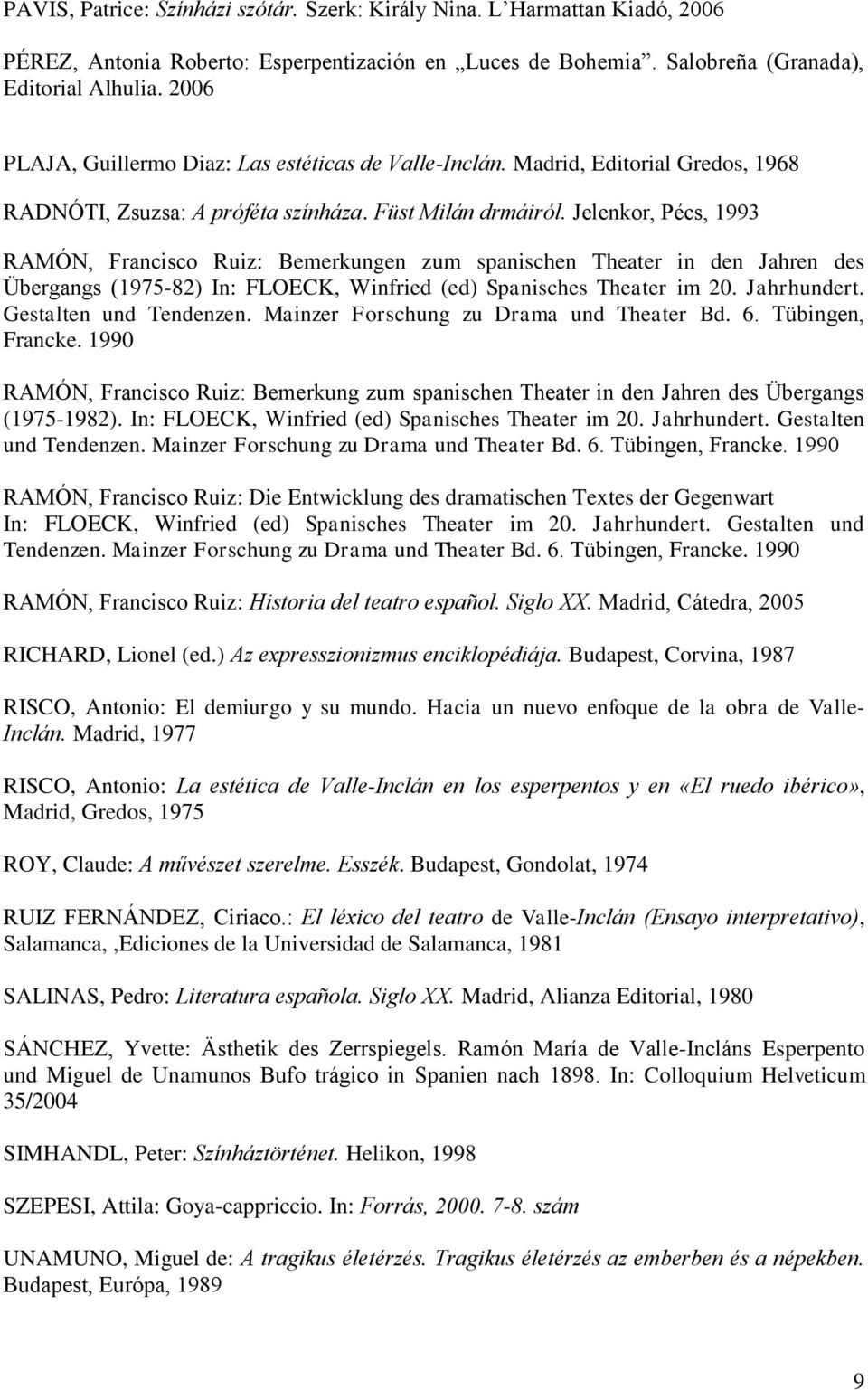 Jelenkor, Pécs, 1993 RAMÓN, Francisco Ruiz: Bemerkungen zum spanischen Theater in den Jahren des Übergangs (1975-82) In: FLOECK, Winfried (ed) Spanisches Theater im 20. Jahrhundert.