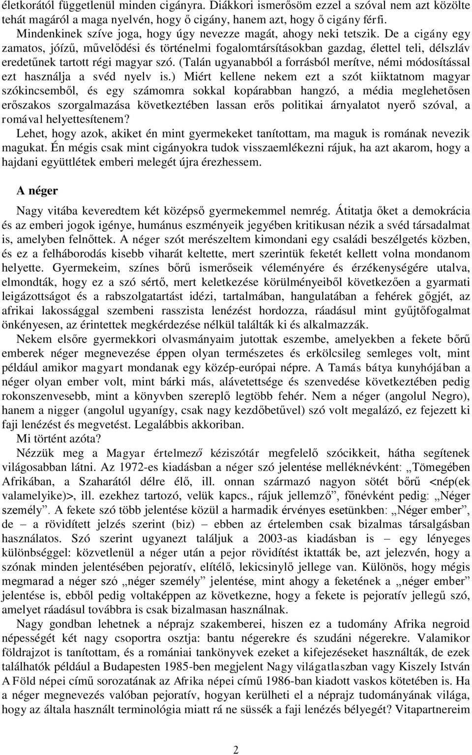 De a cigány egy zamatos, jóízű, művelődési és történelmi fogalomtársításokban gazdag, élettel teli, délszláv eredetűnek tartott régi magyar szó.