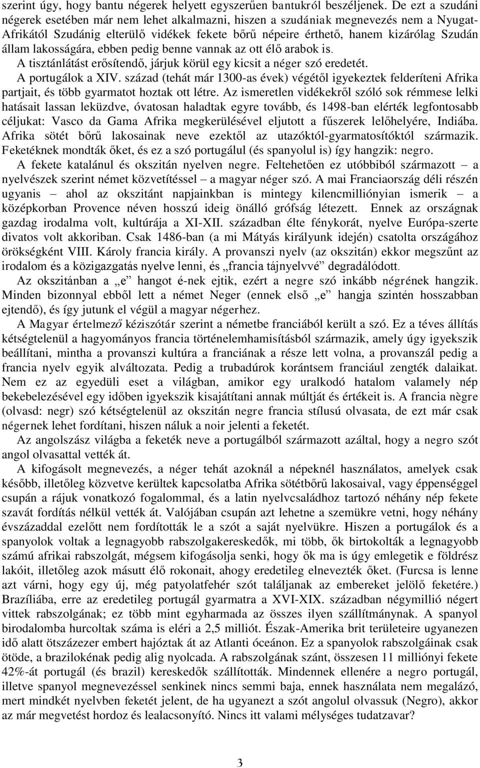 lakosságára, ebben pedig benne vannak az ott élő arabok is. A tisztánlátást erősítendő, járjuk körül egy kicsit a néger szó eredetét. A portugálok a XIV.