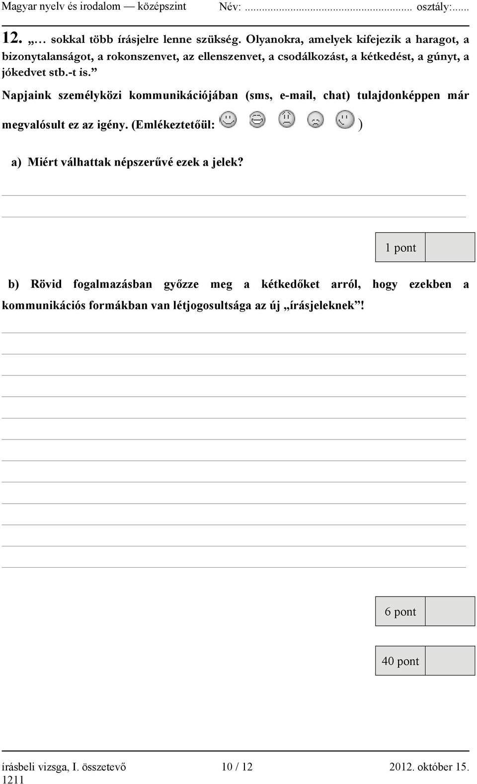 stb.-t is. Napjaink személyközi kommunikációjában (sms, e-mail, chat) tulajdonképpen már megvalósult ez az igény.