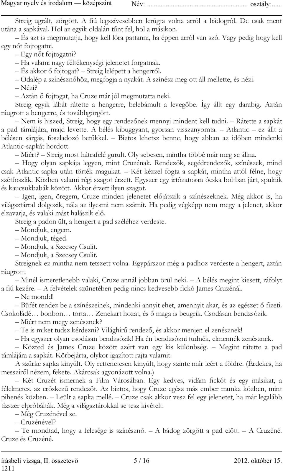 És akkor ő fojtogat? Streig lelépett a hengerről. Odalép a színésznőhöz, megfogja a nyakát. A színész meg ott áll mellette, és nézi. Nézi? Aztán ő fojtogat, ha Cruze már jól megmutatta neki.