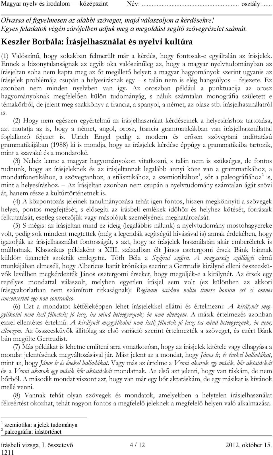 Ennek a bizonytalanságnak az egyik oka valószínűleg az, hogy a magyar nyelvtudományban az írásjeltan soha nem kapta meg az őt megillető helyet; a magyar hagyományok szerint ugyanis az írásjelek