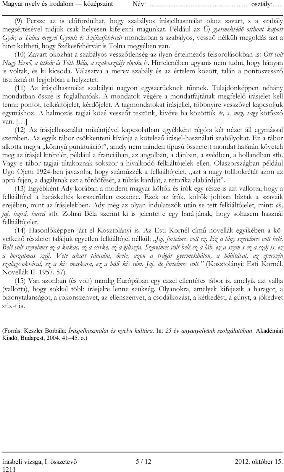 (10) Zavart okozhat a szabályos vesszőtlenség az ilyen értelmezős felsorolásokban is: Ott volt Nagy Ernő, a titkár és Tóth Béla, a szakosztály elnöke is.