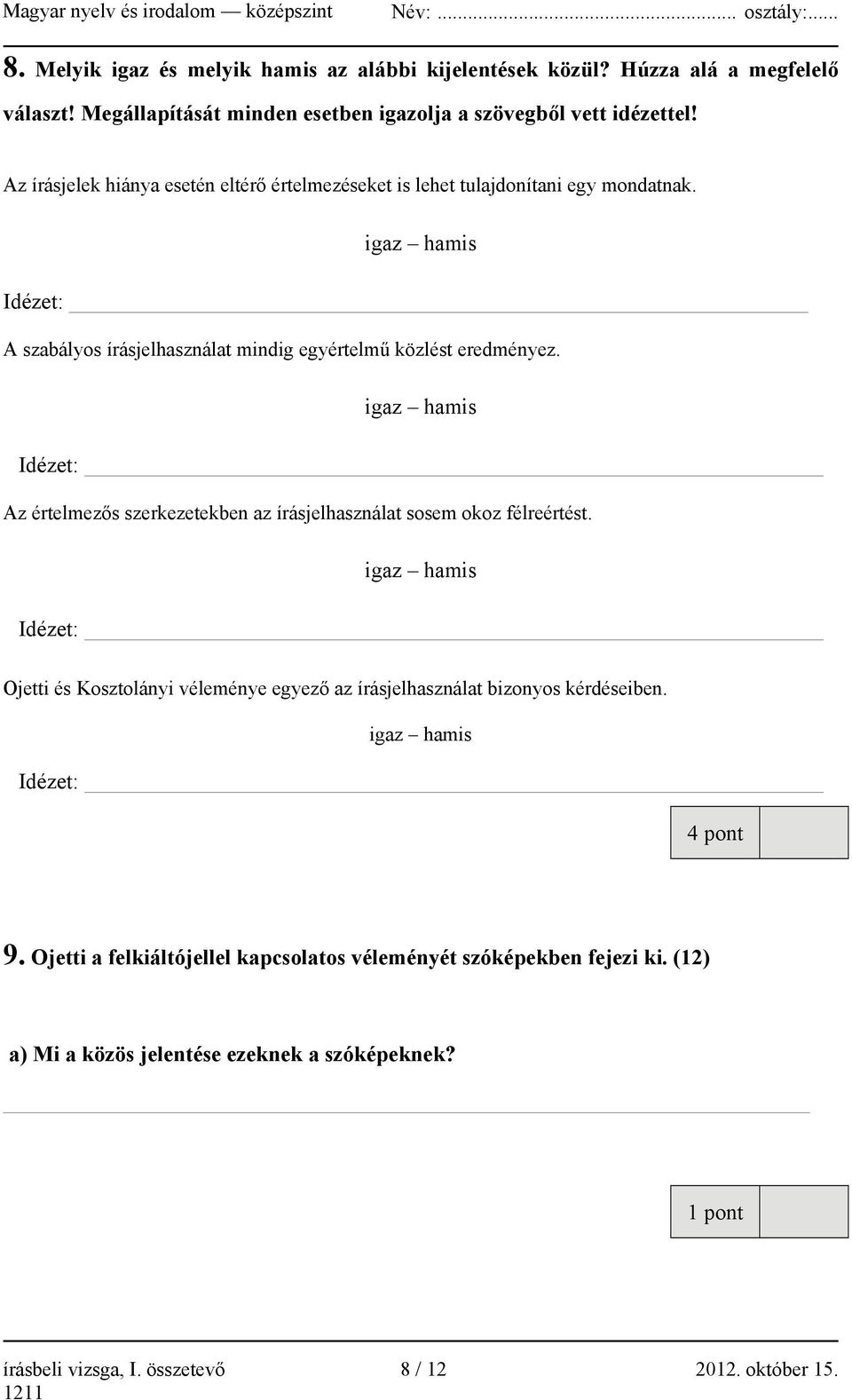 igaz hamis Idézet: Az értelmezős szerkezetekben az írásjelhasználat sosem okoz félreértést.