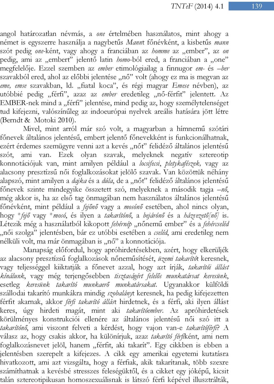 homme az ember, az on pedig, ami az embert jelentő latin homo-ból ered, a franciában a one megfelelője.