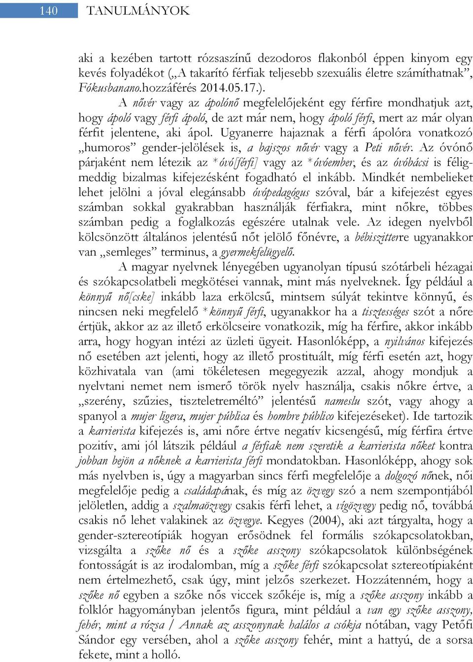 Ugyanerre hajaznak a férfi ápolóra vonatkozó humoros gender-jelölések is, a bajszos nővér vagy a Peti nővér.