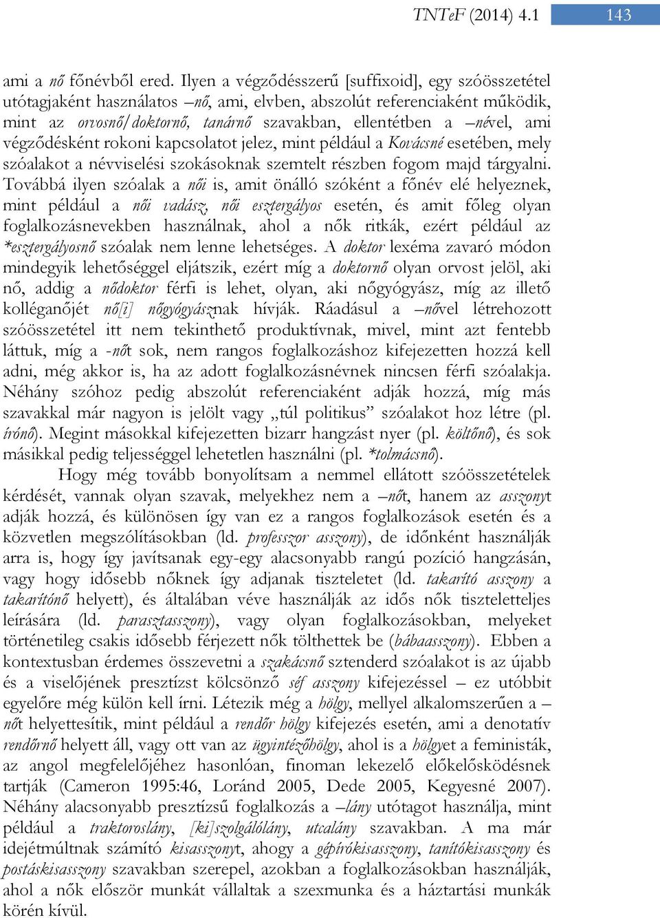 végződésként rokoni kapcsolatot jelez, mint például a Kovácsné esetében, mely szóalakot a névviselési szokásoknak szemtelt részben fogom majd tárgyalni.