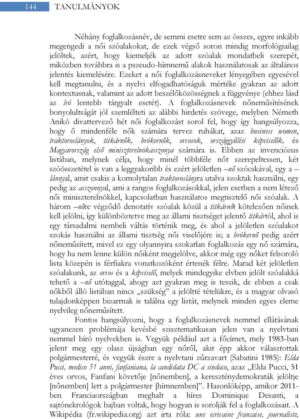 Ezeket a női foglalkozásneveket lényegében egyesével kell megtanulni, és a nyelvi elfogadhatóságuk mértéke gyakran az adott kontextusnak, valamint az adott beszélőközösségnek a függvénye (ehhez lásd