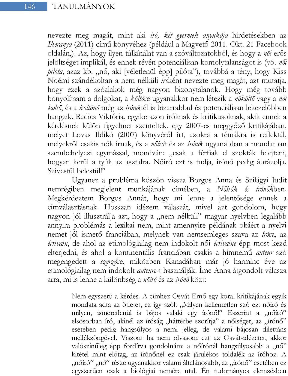 nő, aki [véletlenül épp] pilóta ), továbbá a tény, hogy Kiss Noémi szándékoltan a nem nélküli íróként nevezte meg magát, azt mutatja, hogy ezek a szóalakok még nagyon bizonytalanok.