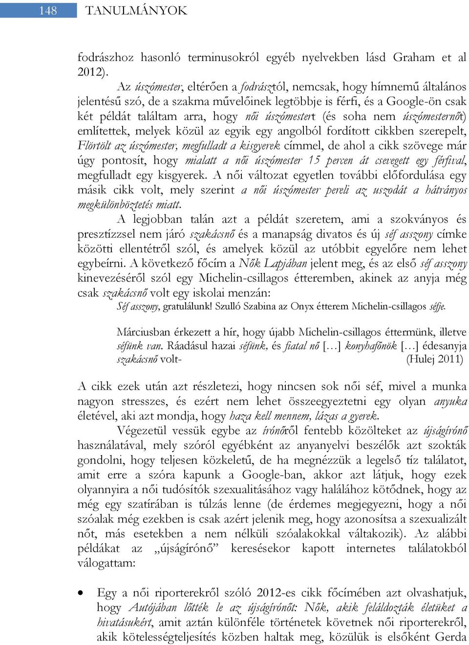 soha nem úszómesternőt) említettek, melyek közül az egyik egy angolból fordított cikkben szerepelt, Flörtölt az úszómester, megfulladt a kisgyerek címmel, de ahol a cikk szövege már úgy pontosít,