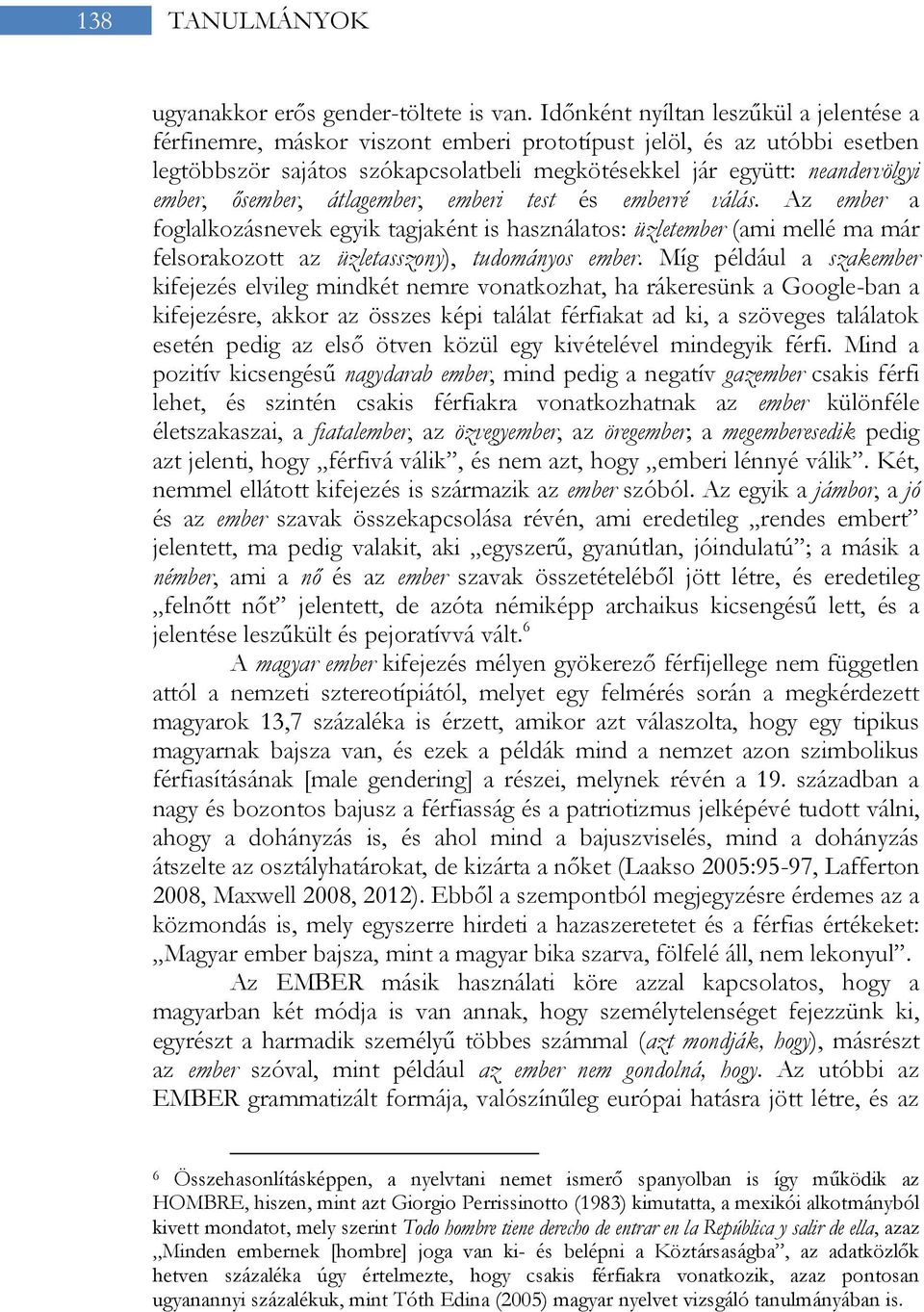 ősember, átlagember, emberi test és emberré válás. Az ember a foglalkozásnevek egyik tagjaként is használatos: üzletember (ami mellé ma már felsorakozott az üzletasszony), tudományos ember.