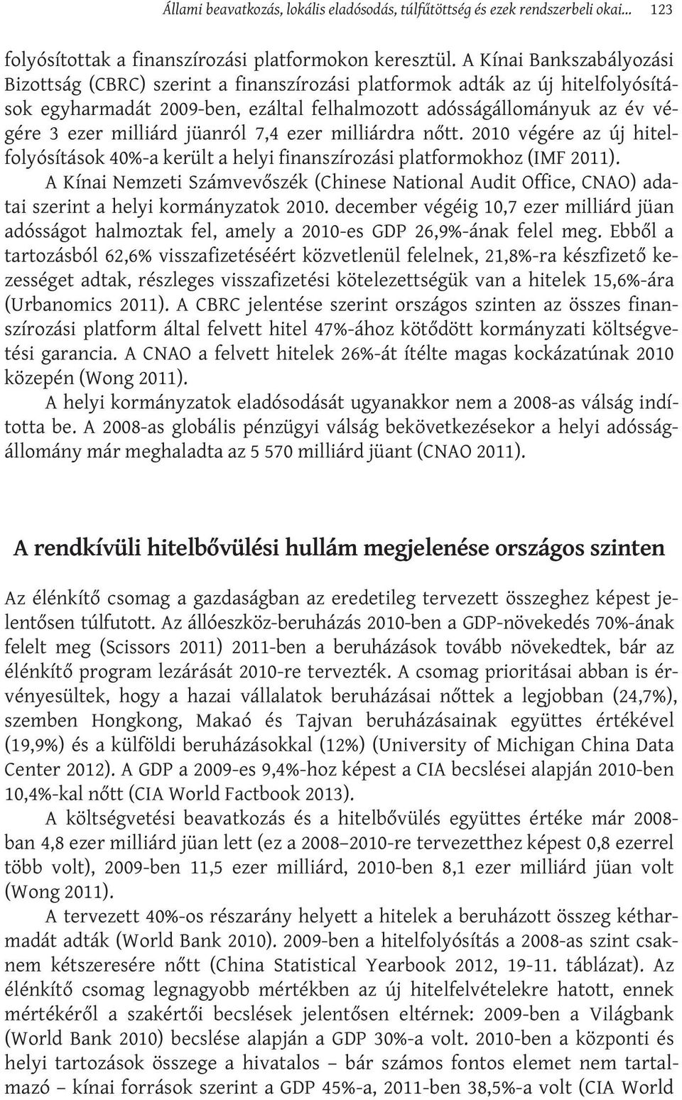 jüanról 7,4 ezer milliárdra nőtt. 2010 végére az új hitelfolyósítások 40%-a került a helyi finanszírozási platformokhoz (IMF 2011).