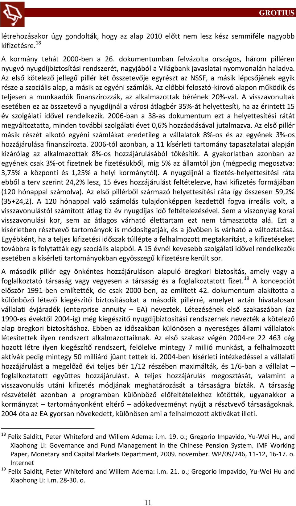 Az első kötelező jellegű pillér két összetevője egyrészt az NSSF, a másik lépcsőjének egyik része a szociális alap, a másik az egyéni számlák.